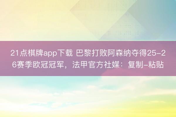 21点棋牌app下载 巴黎打败阿森纳夺得25-26赛季欧冠冠军，<a href=