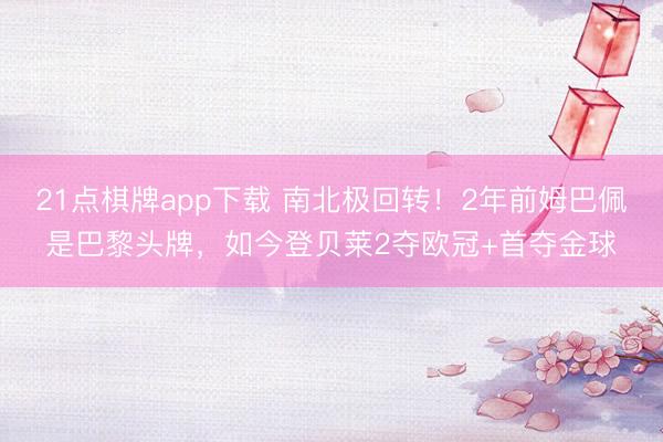 21点棋牌app下载 南北极回转！2年前姆巴佩是巴黎头牌，如今登贝莱2夺欧冠+首夺金球