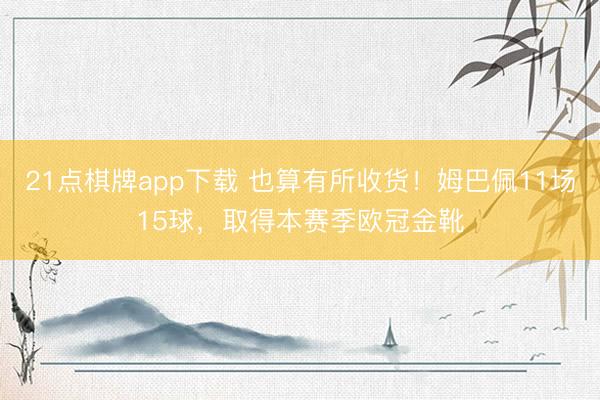 21点棋牌app下载 也算有所收货！姆巴佩11场15球，取得本赛季欧冠金靴
